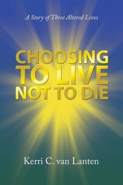 Kerri C Van Lanten · Choosing to Live Not to Die (Paperback Book) (2018)