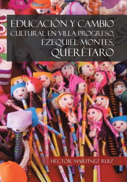 Cover for Hector Martinez Ruiz · Educacion Y Cambio Cultural en Villa Progreso, Ezequiel Montes, Queretaro (Hardcover Book) (2013)