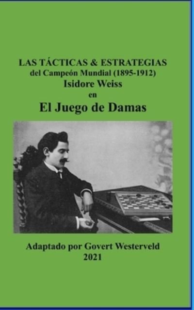 Cover for Govert Westerveld · Las Tácticas &amp; Estrategias del Campeón Mundial (1895-1912) Isidore Weiss en el Juego de Damas. (Gebundenes Buch) (2021)