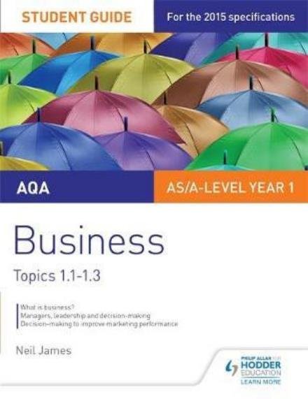 AQA AS/A Level Business Student Guide 1: Topics 1.1-1.3 - Neil James - Bøger - Hodder Education - 9781471843266 - 26. juni 2015