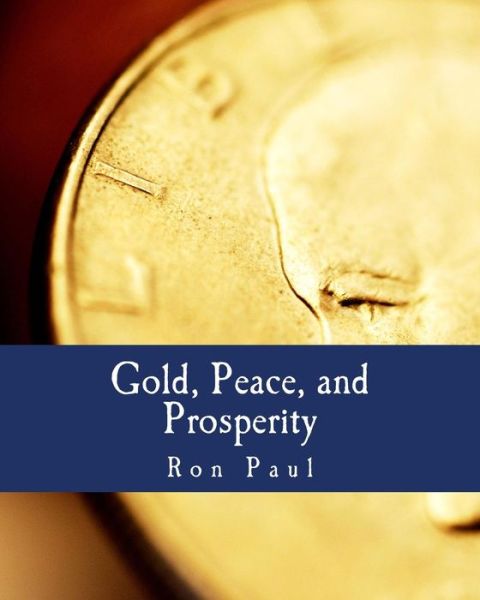 Cover for Ron Paul · Gold, Peace, and Prosperity: the Birth of a New Currency (Paperback Book) (2011)