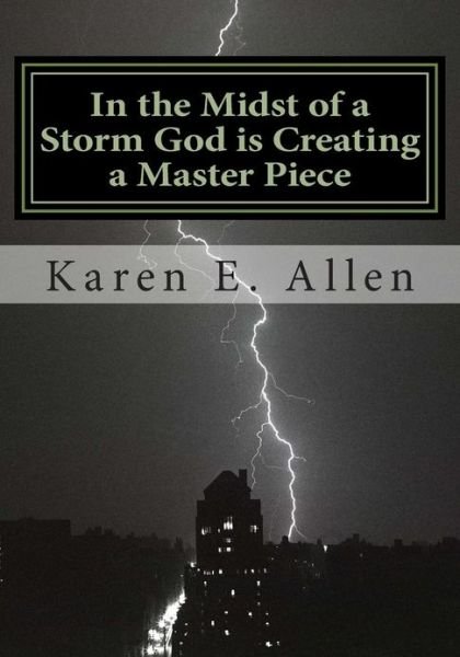 Cover for Ms Karen E Allen · In the Midst of a Storm God is Creating a Master Piece: in the Midst of a Storm God is Creating a Master Piece (Paperback Bog) (2013)