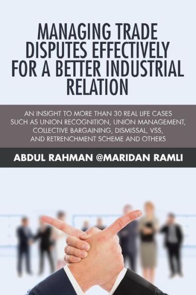 Cover for Abdul Rahman @maridan Ramli · Managing Trade Disputes Effectively for a Better Industrial Relation: an Insight to More Than 30 Real Life Cases Such Asunion Recognition, Union Manag (Paperback Book) (2015)
