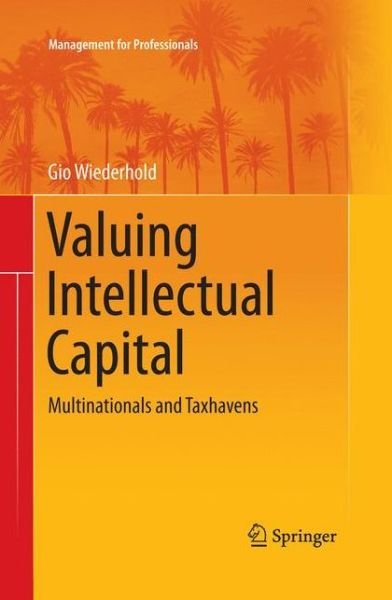 Cover for Gio Wiederhold · Valuing Intellectual Capital: Multinationals and Taxhavens - Management for Professionals (Paperback Book) [Softcover reprint of the original 1st ed. 2014 edition] (2015)