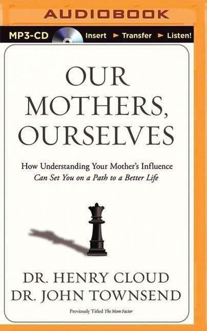 Cover for Henry Cloud · Our Mothers, Ourselves: How Understanding Your Mother's Influence Can Set You on a Path to a Better Life (MP3-CD) (2015)