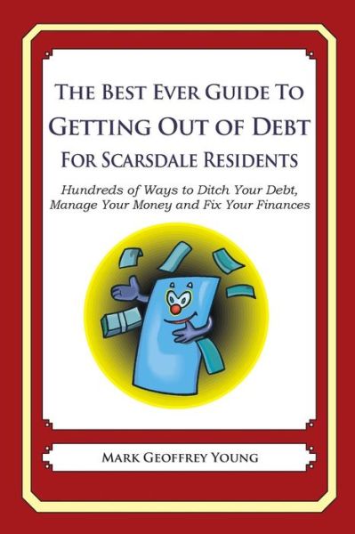 Cover for Mark Geoffrey Young · The Best Ever Guide to Getting out of Debt for Scarsdale Residents: Hundreds of Ways to Ditch Your Debt, Manage Your Money and Fix Your Finances (Paperback Bog) (2013)