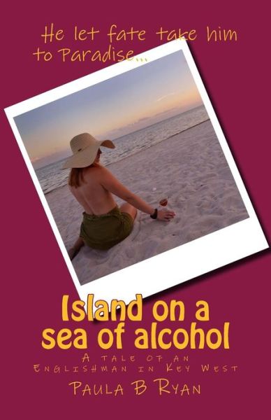 Cover for Paula B Ryan · Island on a Sea of Alcohol: a Tale of an Englishman in Key West (Paperback Book) (2014)