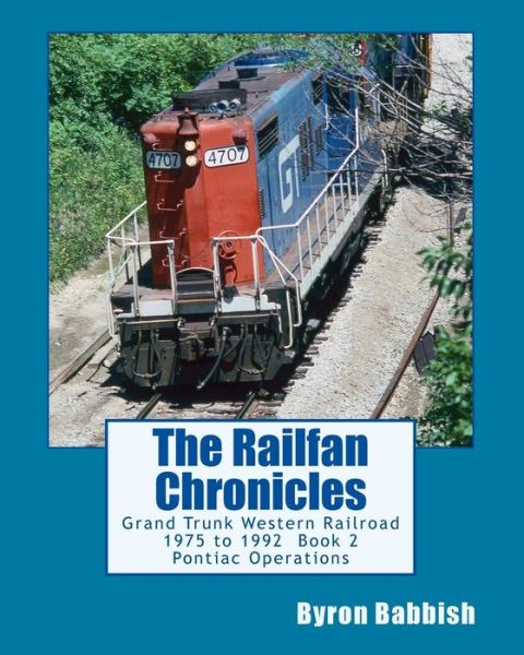 Cover for Byron Babbish · The Railfan Chronicles: Grand Trunk Western Railroad, Book 2, Pontiac Operations: 1975 to 1992 (Paperback Book) (2014)