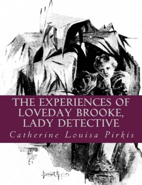 Cover for Catherine Louisa Pirkis · The Experiences of Loveday Brooke, Lady Detective [large Print Edition]: the Complete &amp; Unabridged Classic Edition (Paperback Book) (2014)