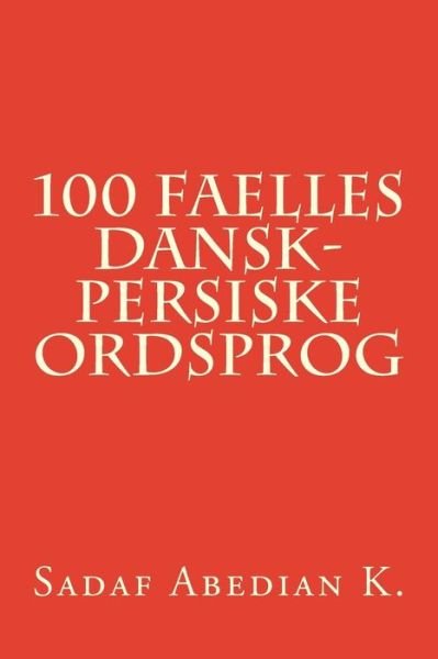 Cover for Ms Sadaf Abedian K · 100 Faelles Dansk-persiske Ordsprog (Paperback Bog) (2014)