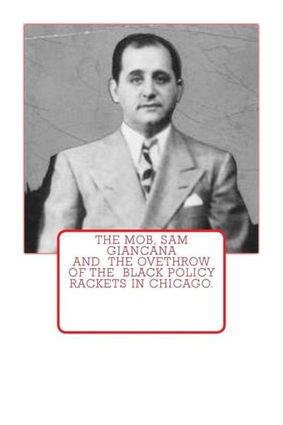 The Mob, Sam Giancana and the Ovethrow of the Black Policy Rackets in Chicago. - Dwayne Johnson - Bøger - Createspace - 9781502987266 - 24. oktober 2014