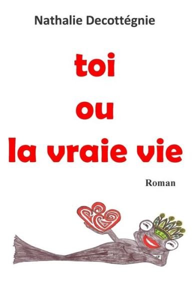 Cover for Mme Nathalie Decottegnie · Toi Ou La Vraie Vie (Taschenbuch) (2014)