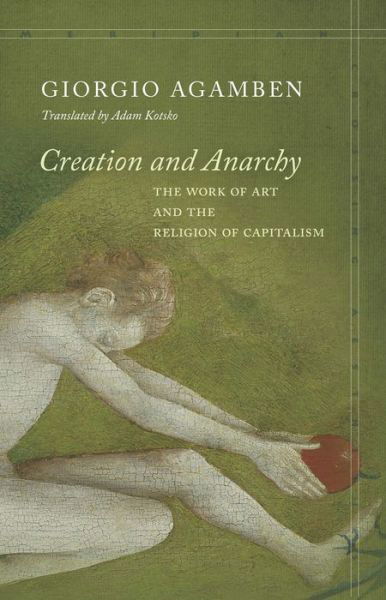 Cover for Giorgio Agamben · Creation and Anarchy: The Work of Art and the Religion of Capitalism - Meridian: Crossing Aesthetics (Taschenbuch) (2019)