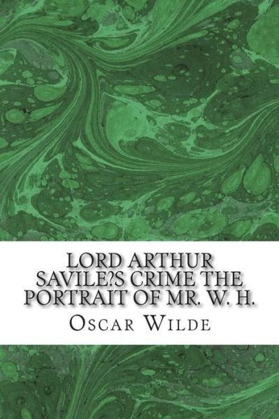 Cover for Oscar Wilde · Lord Arthur Savile's Crime the Portrait of Mr. W. H.: (Oscar Wilde Classics Collection) (Paperback Book) (2015)