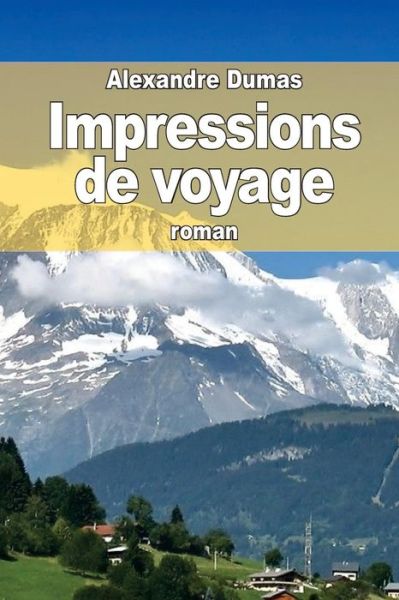 Impressions De Voyage - Alexandre Dumas - Books - Createspace - 9781508985266 - March 22, 2015