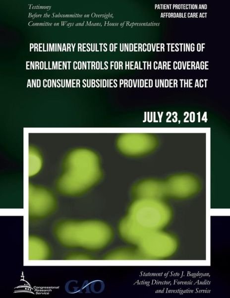 Cover for United States Government Accountability · Patient Protection and Affordable Care Act Preliminary Results of Undercover Testing of Enrollment Controls for Health Care Coverage and Consumer Subs (Pocketbok) (2015)