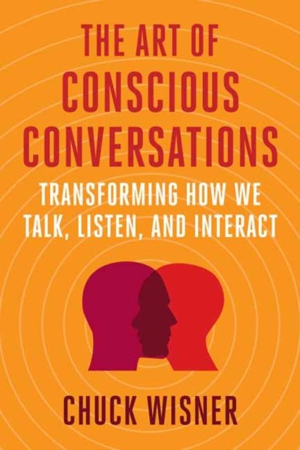 Cover for Chuck Wisner · The Art of Conscious Conversations: Transforming How We Talk, Listen, and Interact (Paperback Book) (2022)