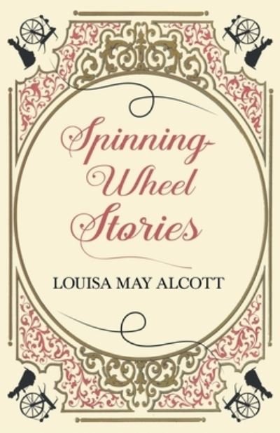 Spinning-Wheel Stories - Louisa May Alcott - Kirjat - Read Books - 9781528714266 - tiistai 8. lokakuuta 2019