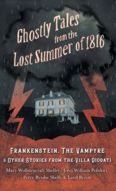 Cover for Mary Shelley · Ghostly Tales from the Lost Summer of 1816 - Frankenstein, the Vampyre &amp; Other Stories from the Villa Diodati (Bok) (2019)