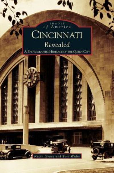 Cover for Kevin Grace · Cincinnati Revealed: A Photographic Heritage of the Queen City (Hardcover Book) (2002)