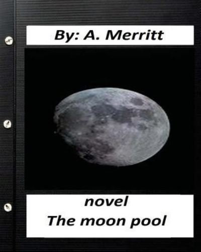 The moon pool. NOVEL By A. Merritt ( fantasy ) - A Merritt - Books - Createspace Independent Publishing Platf - 9781532773266 - April 16, 2016