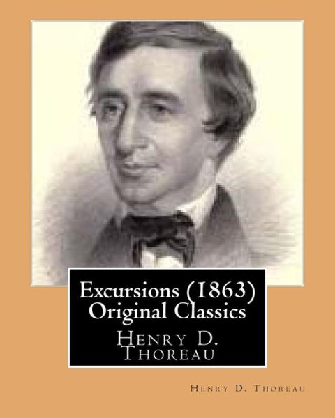 Excursions (1863) by Henry D. Thoreau (Original Classics) - Henry D Thoreau - Books - Createspace Independent Publishing Platf - 9781532786266 - April 16, 2016