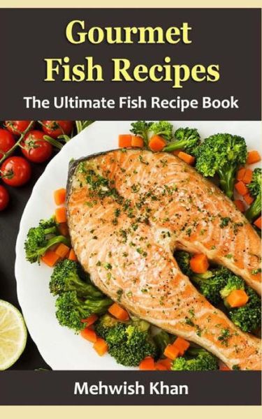 Gourmet Fish Recipes - Mehwish Khan - Böcker - Createspace Independent Publishing Platf - 9781533354266 - 1 maj 2016