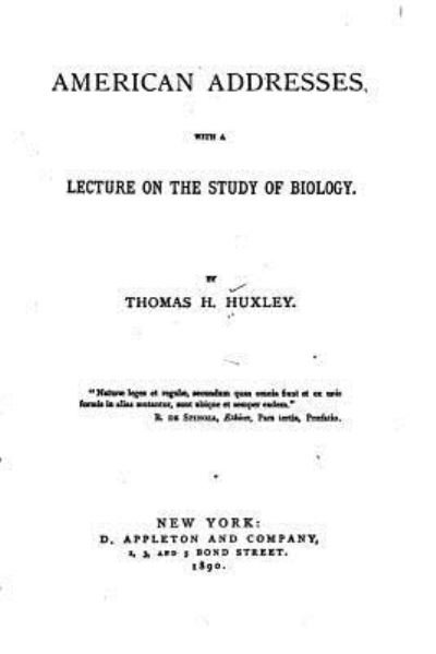 American Addresses, With a Lecture on the Study of Biology - Thomas Henry Huxley - Kirjat - Createspace Independent Publishing Platf - 9781533651266 - maanantai 6. kesäkuuta 2016