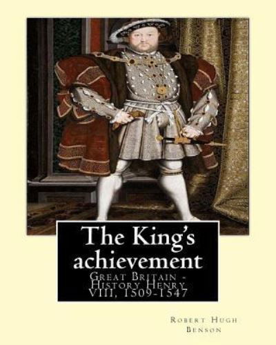 The King's achievement . By : Robert Hugh Benson - Robert Hugh Benson - Livros - CreateSpace Independent Publishing Platf - 9781540789266 - 3 de dezembro de 2016