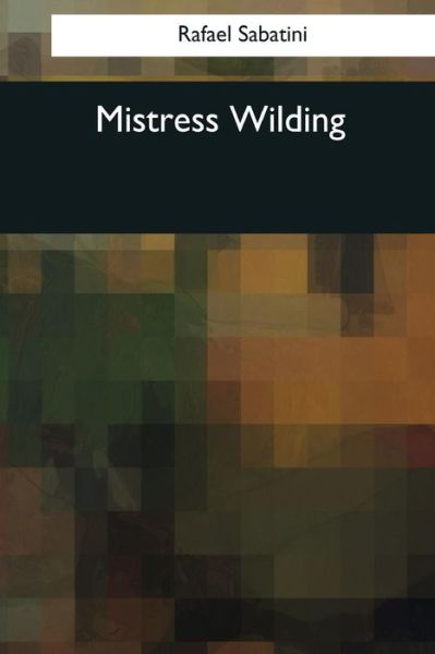 Mistress Wilding - Rafael Sabatini - Books - Createspace Independent Publishing Platf - 9781544088266 - March 26, 2017