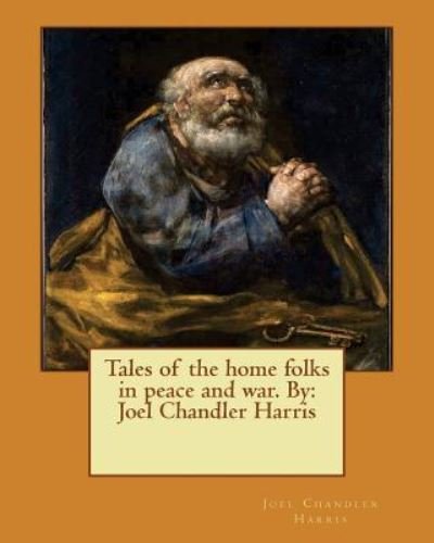 Tales of the home folks in peace and war. By - Joel Chandler Harris - Boeken - Createspace Independent Publishing Platf - 9781545234266 - 8 april 2017