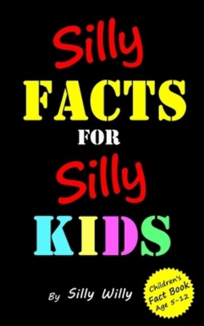 Cover for Silly Willy · Silly Facts for Silly Kids. Children's fact book age 5-12 (Paperback Book) (2017)