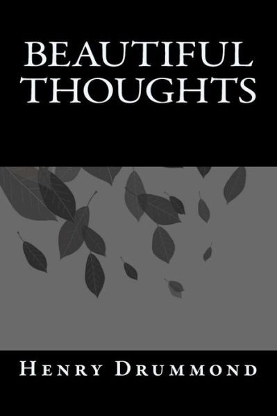 Beautiful Thoughts - Henry Drummond - Livros - Createspace Independent Publishing Platf - 9781546790266 - 19 de maio de 2017
