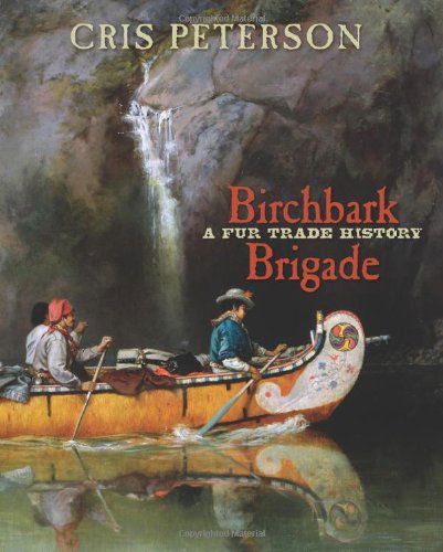 Birchbark Brigade: a Fur Trade History - Cris Peterson - Books - Calkins Creek - 9781590784266 - October 1, 2009