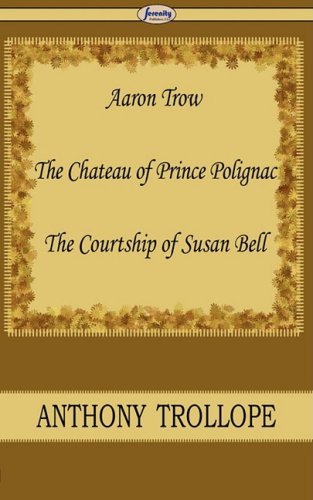 Cover for Anthony Trollope · Aaron Trow &amp; the Chateau of Prince Polignac &amp; the Courtship of Susan Bell (Taschenbuch) (2009)
