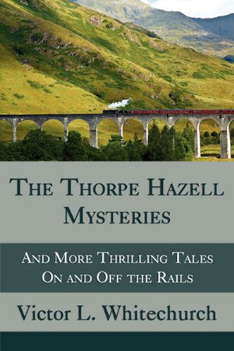 The Thorpe Hazell Mysteries, and More Thrilling Tales on and off the Rails - Victor L Whitechurch - Bøger - Coachwhip Publications - 9781616460266 - 30. august 2010
