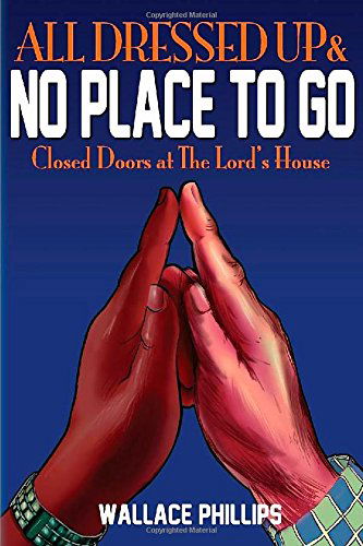 Cover for Wallace Phillips · All Dressed Up &amp; No Place to Go: Closed Doors at the Lord's House (Paperback Book) [2nd edition] (2014)