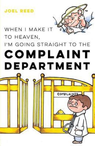 When I Make It to Heaven, I'm Going Straight to the Complaint Department - Joel Reed - Books - Lucid Books - 9781632961266 - July 19, 2017