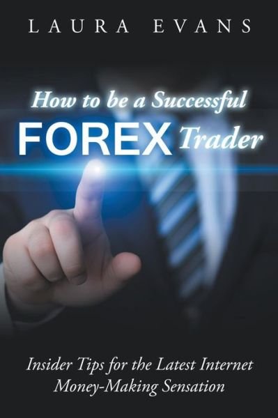 Cover for Laura Evans · How to Be a Successful Forex Trader: Insider Tips for the Latest Internet Money-making Sensation (Taschenbuch) (2015)