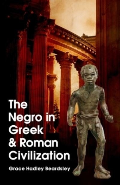 Cover for Grace H Beardsley · The Negro In Greek And Roman Civilization (Taschenbuch) (2021)