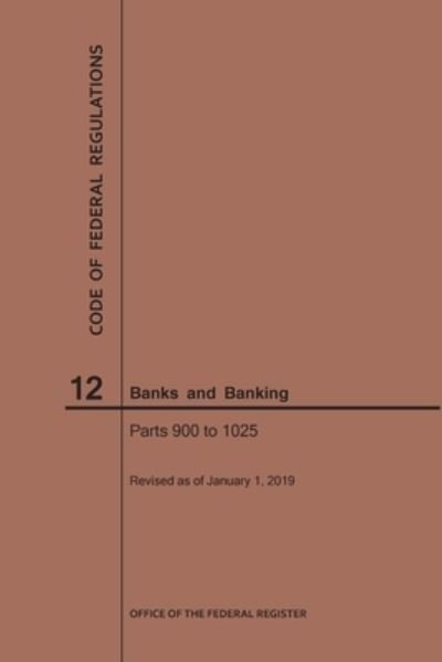 Cover for Nara · Code of Federal Regulations Title 12, Banks and Banking, Parts 900-1025, 2019 - Code of Federal Regulations (Paperback Bog) [2019 edition] (2019)
