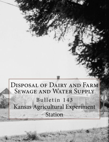 Cover for Kansas Agricultural Experiment Station · Disposal of Dairy and Farm Sewage and Water Supply (Pocketbok) (2018)