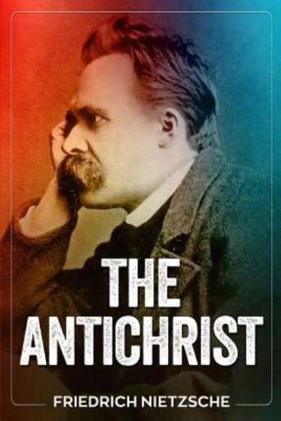 The Antichrist - Friedrich Wilhelm Nietzsche - Bøger - Createspace Independent Publishing Platf - 9781727494266 - 1. oktober 2018