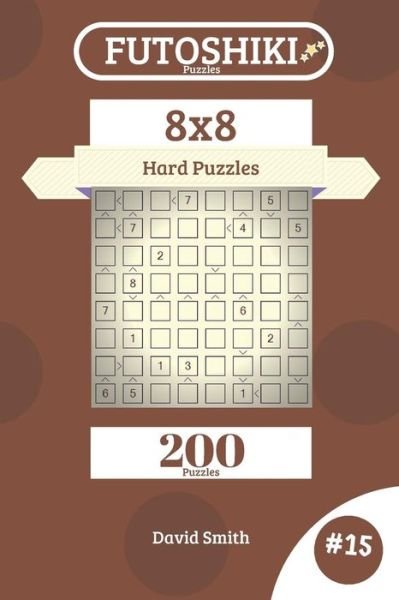 David Smith · Futoshiki Puzzles - 200 Hard Puzzles 8x8 Vol.15 (Taschenbuch) (2018)