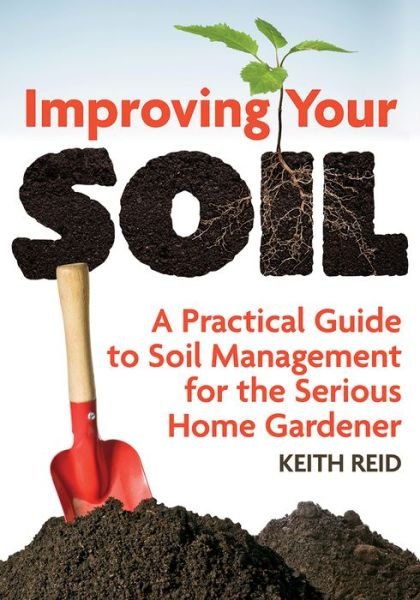 Cover for Keith Reid · Improving Your Soil: A Practical Guide to Soil Management For the Serious Home Gardener (Pocketbok) (2014)