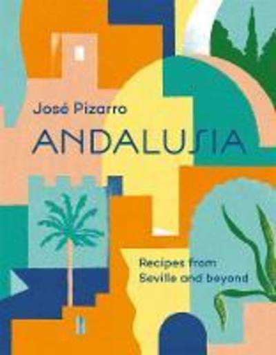 Cover for Jose Pizarro · Andalusia: Recipes from Seville and Beyond (Hardcover Book) [Hardback edition] (2019)