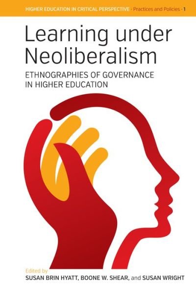 Cover for Hyatt Shear Wright · Learning Under Neoliberalism: Ethnographies of Governance in Higher Education - Higher Education in Critical Perspective: Practices and Policies (Taschenbuch) (2017)