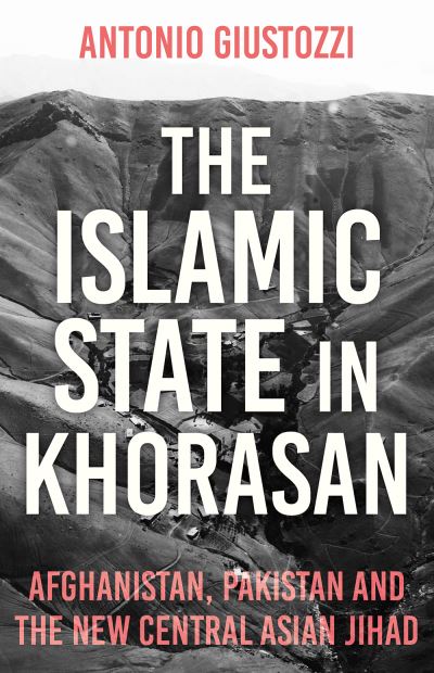 Cover for Antonio Giustozzi · The Islamic State in Khorasan: Afghanistan, Pakistan and the New Central Asian Jihad (Paperback Book) (2022)