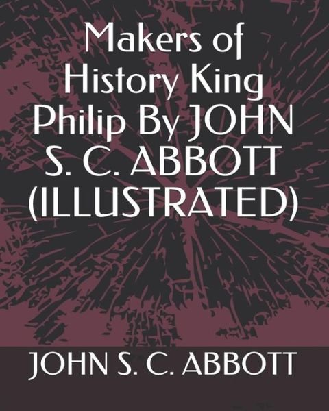 Cover for John S C Abbott · Makers of History King Philip by John S. C. Abbott (Illustrated) (Taschenbuch) (2019)