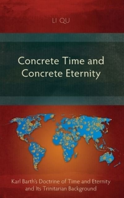 Cover for Li Qu · Concrete Time and Concrete Eternity: Karl Barth's Doctrine of Time and Eternity and Its Trinitarian Background (Hardcover Book) (2014)
